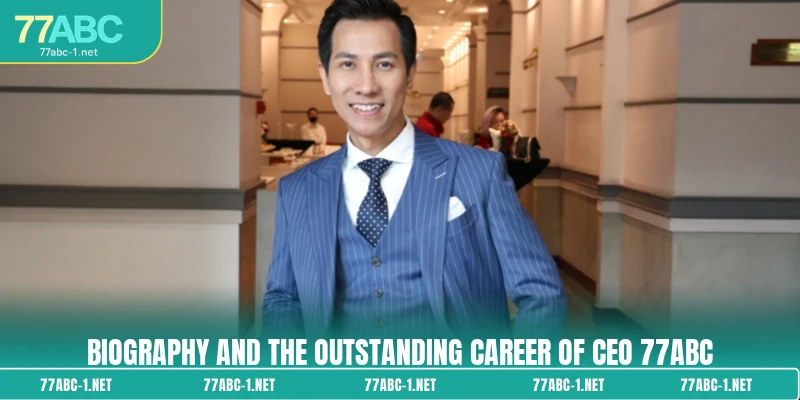 Biography and the outstanding career of CEO 77ABC