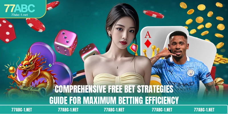 Comprehensive free bet strategies guide for maximum betting efficiency