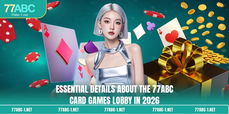 Essential details about the 77ABC Card games lobby in 2026