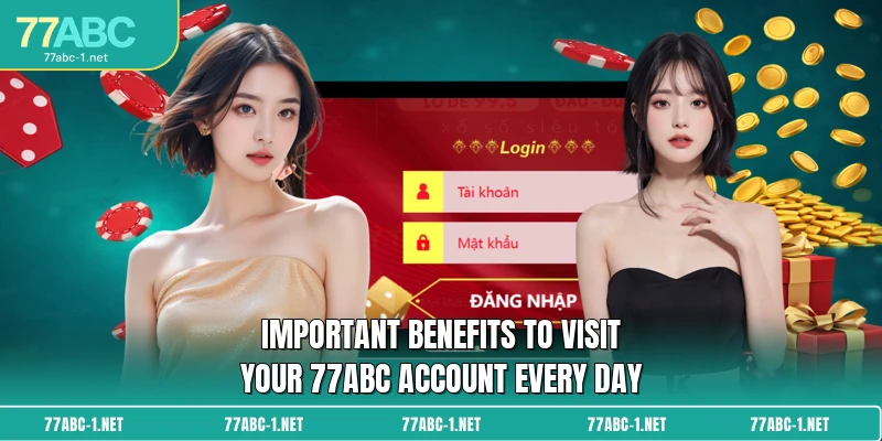 Important benefits to visit your 77ABC account every day