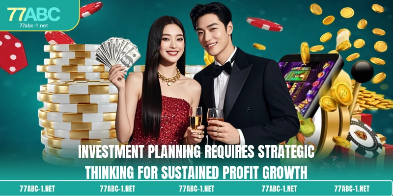 Investment planning requires strategic thinking for sustained profit growth