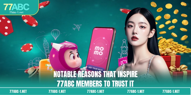 Notable reasons that inspire 77ABC members to trust it