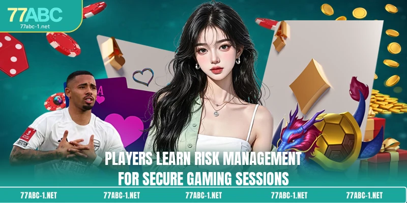 Players learn risk management for secure gaming sessions