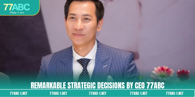 Remarkable strategic decisions by CEO 77ABC