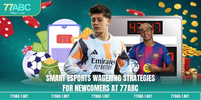 Smart esports wagering strategies for newcomers at 77ABC