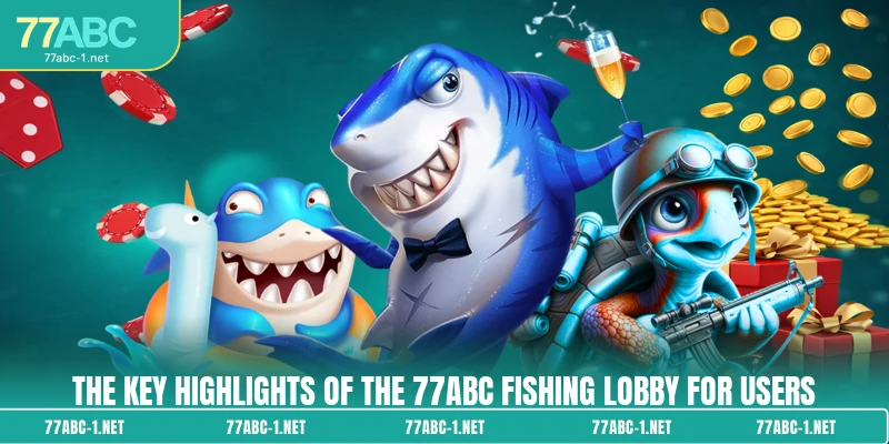 The key highlights of the 77ABC Fishing lobby for users