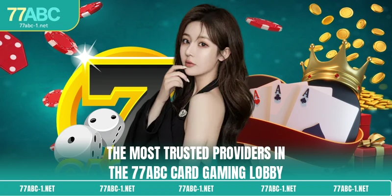 The most trusted providers in the 77ABC card gaming lobby
